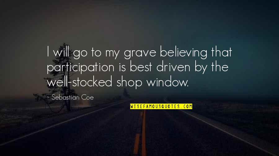 My Grave Quotes By Sebastian Coe: I will go to my grave believing that My Grave Quotes By Sebastian Coe: I will go to my grave believing that