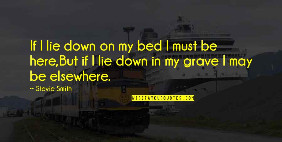 My Grave Quotes By Stevie Smith: If I lie down on my bed I