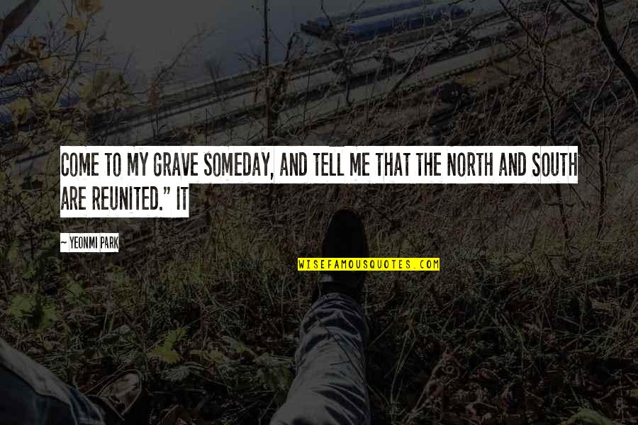 My Grave Quotes By Yeonmi Park: Come to my grave someday, and tell me