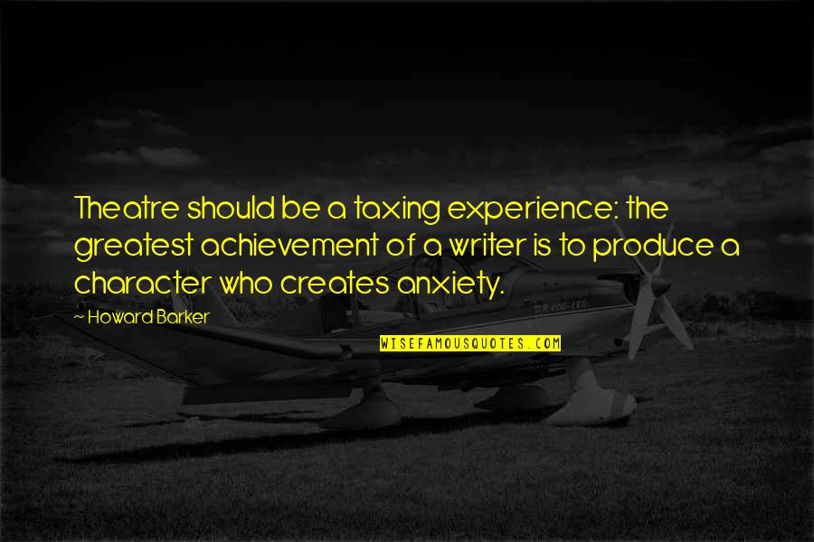 My Greatest Achievement Quotes By Howard Barker: Theatre should be a taxing experience: the greatest