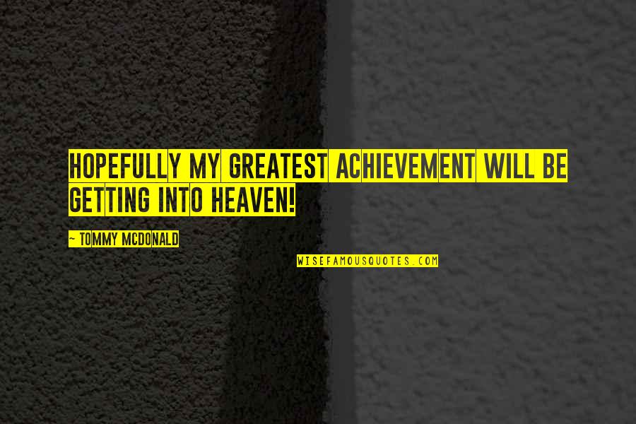 My Greatest Achievement Quotes By Tommy McDonald: Hopefully my greatest achievement will be getting into