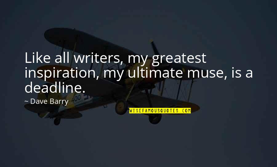 My Greatest Inspiration Quotes By Dave Barry: Like all writers, my greatest inspiration, my ultimate