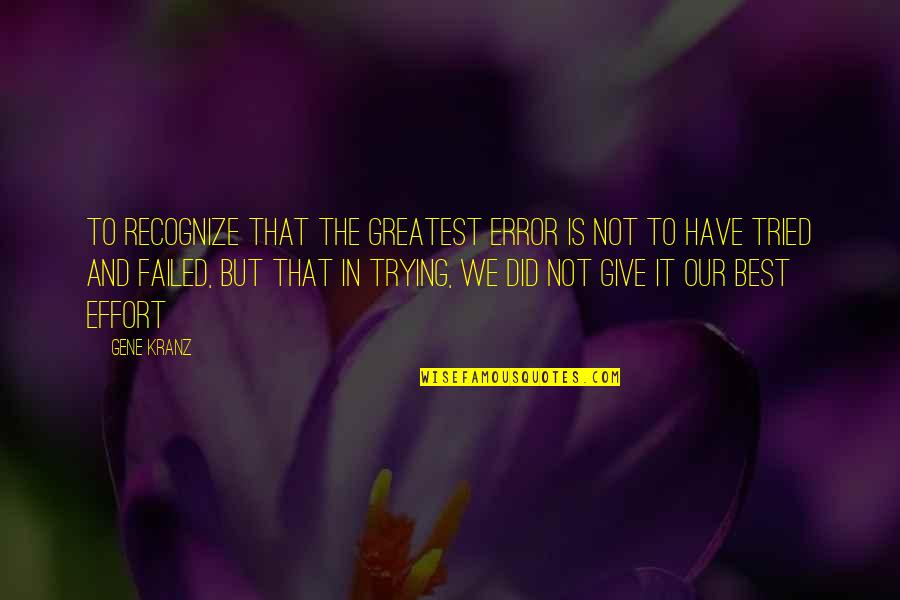 My Greatest Inspiration Quotes By Gene Kranz: To recognize that the greatest error is not My Greatest Inspiration Quotes By Gene Kranz: To recognize that the greatest error is not