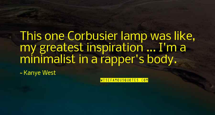 My Greatest Inspiration Quotes By Kanye West: This one Corbusier lamp was like, my greatest My Greatest Inspiration Quotes By Kanye West: This one Corbusier lamp was like, my greatest
