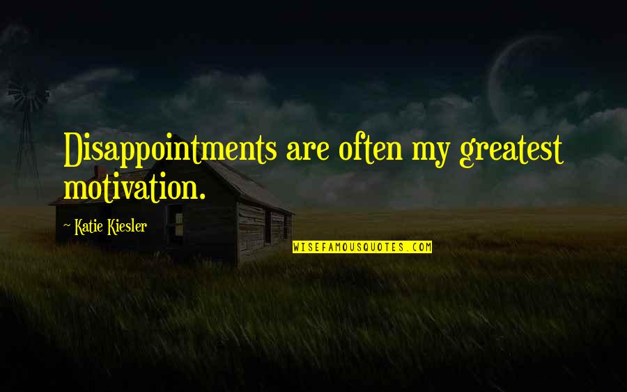 My Greatest Inspiration Quotes By Katie Kiesler: Disappointments are often my greatest motivation. My Greatest Inspiration Quotes By Katie Kiesler: Disappointments are often my greatest motivation.