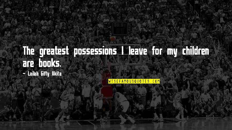 My Greatest Inspiration Quotes By Lailah Gifty Akita: The greatest possessions I leave for my children My Greatest Inspiration Quotes By Lailah Gifty Akita: The greatest possessions I leave for my children