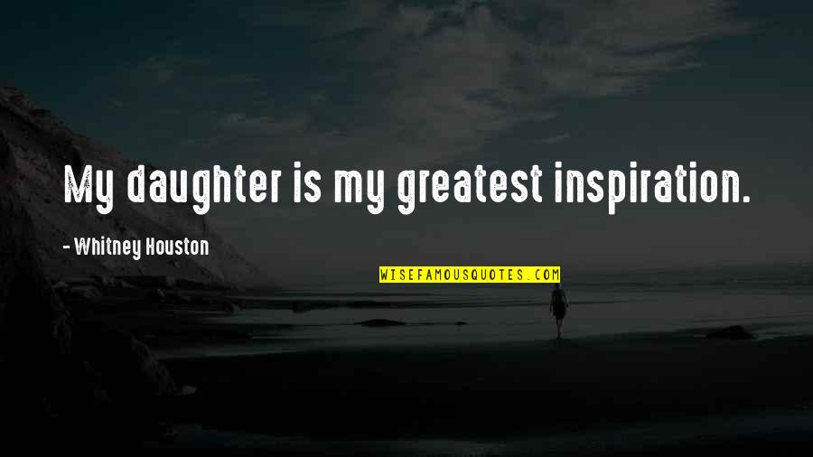 My Greatest Inspiration Quotes By Whitney Houston: My daughter is my greatest inspiration. My Greatest Inspiration Quotes By Whitney Houston: My daughter is my greatest inspiration.