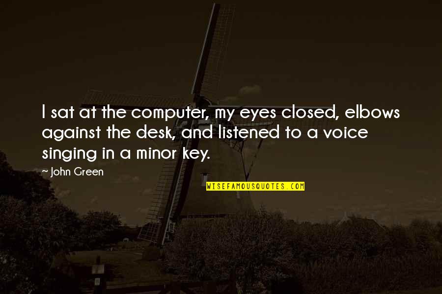 My Green Eyes Quotes By John Green: I sat at the computer, my eyes closed,