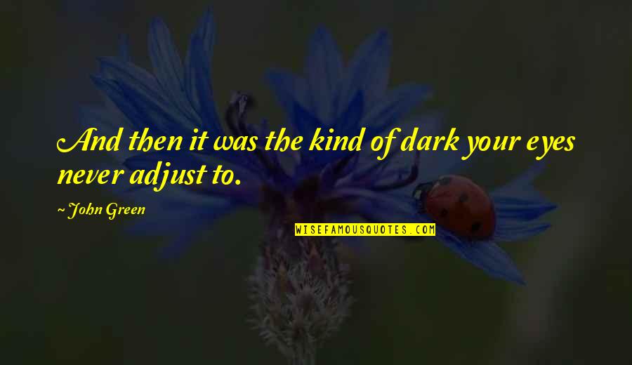 My Green Eyes Quotes By John Green: And then it was the kind of dark