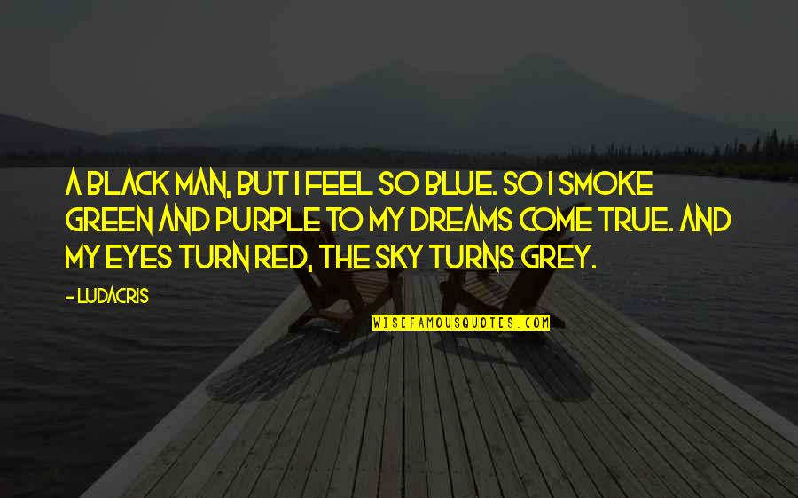 My Green Eyes Quotes By Ludacris: A black man, but I feel so blue.