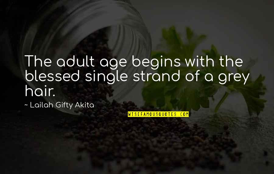 My Grey Hair Quotes By Lailah Gifty Akita: The adult age begins with the blessed single