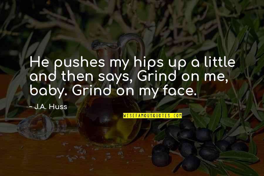 My Grind Quotes By J.A. Huss: He pushes my hips up a little and