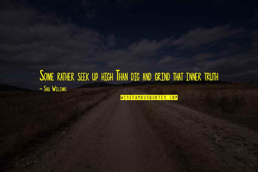 My Grind Quotes By Saul Williams: Some rather seek up high Than dig and