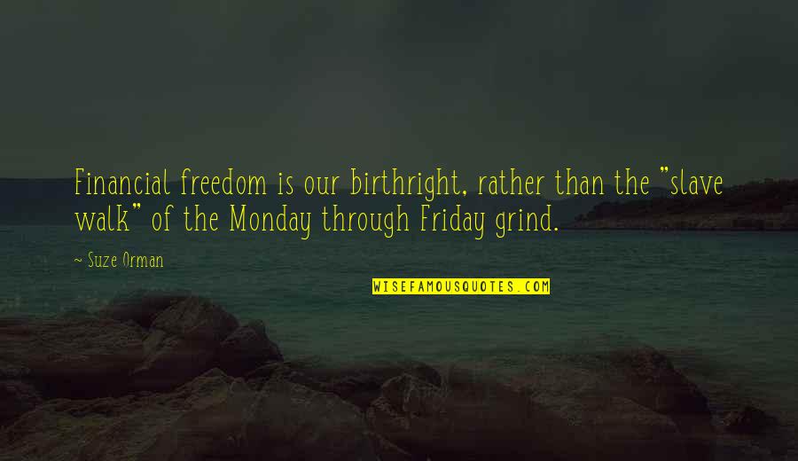My Grind Quotes By Suze Orman: Financial freedom is our birthright, rather than the