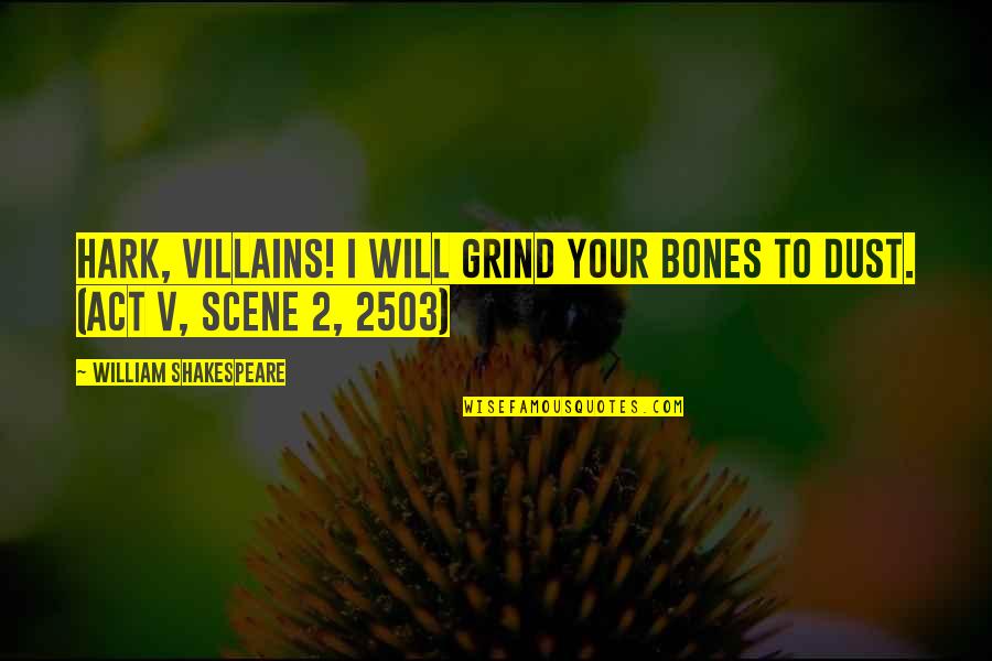 My Grind Quotes By William Shakespeare: Hark, villains! I will grind your bones to