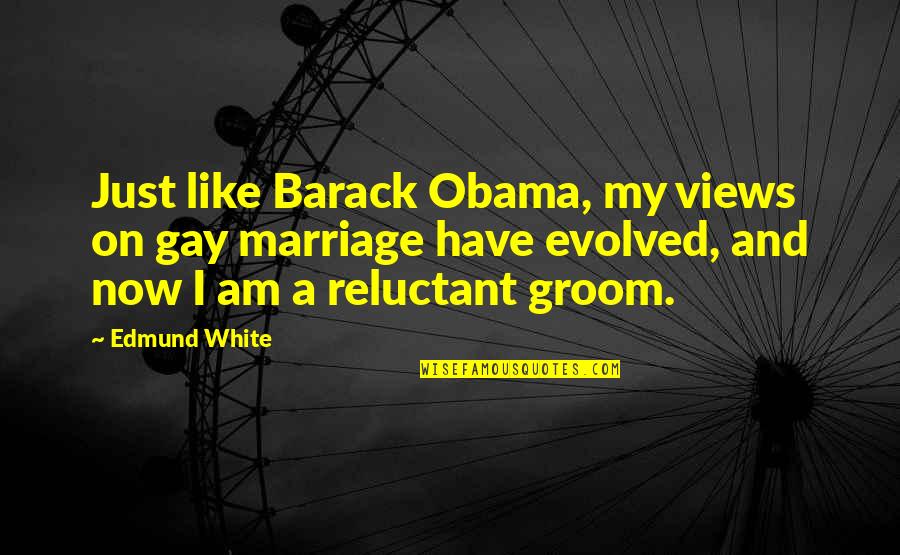 My Groom Quotes By Edmund White: Just like Barack Obama, my views on gay