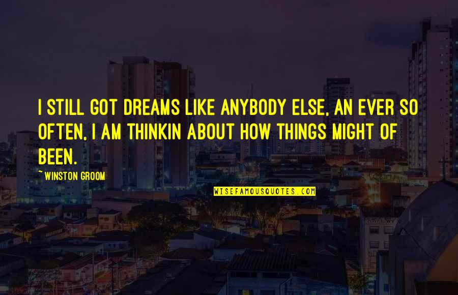 My Groom Quotes By Winston Groom: I still got dreams like anybody else, an