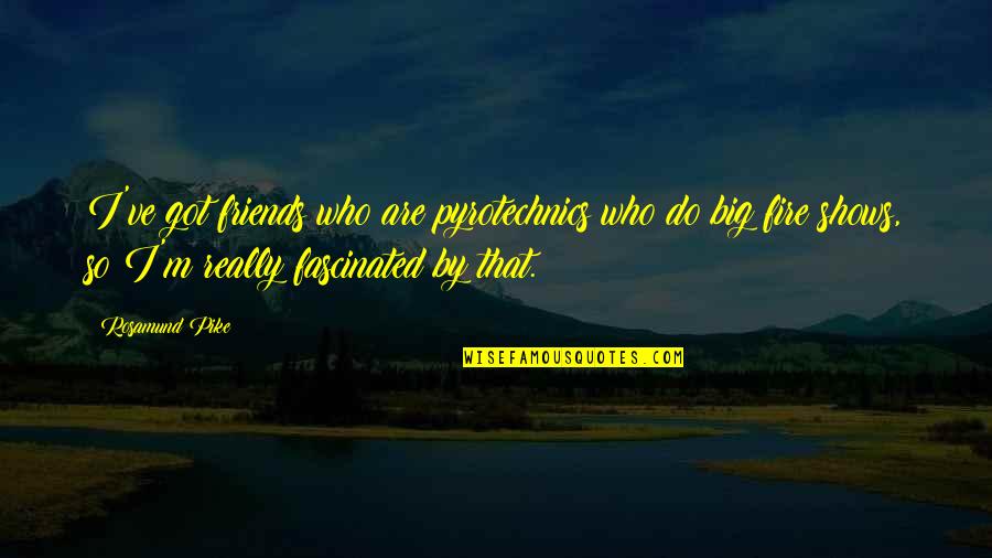 My Grown Up Christmas List Quotes By Rosamund Pike: I've got friends who are pyrotechnics who do