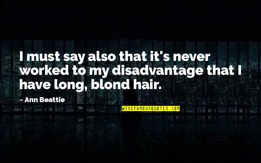My Hair My Say Quotes By Ann Beattie: I must say also that it's never worked