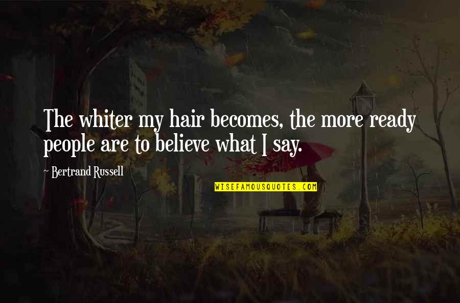 My Hair My Say Quotes By Bertrand Russell: The whiter my hair becomes, the more ready
