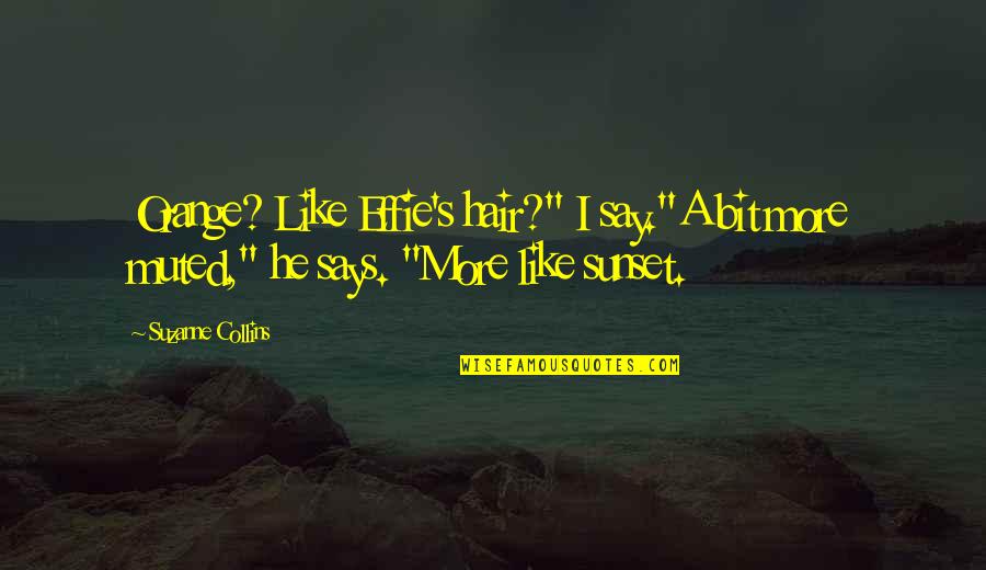 My Hair My Say Quotes By Suzanne Collins: Orange? Like Effie's hair?" I say."A bit more