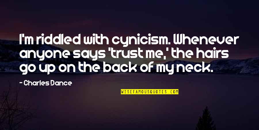 My Hairs Quotes By Charles Dance: I'm riddled with cynicism. Whenever anyone says 'trust My Hairs Quotes By Charles Dance: I'm riddled with cynicism. Whenever anyone says 'trust