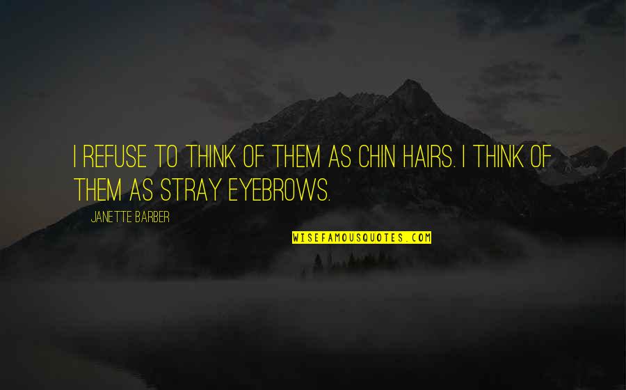 My Hairs Quotes By Janette Barber: I refuse to think of them as chin
