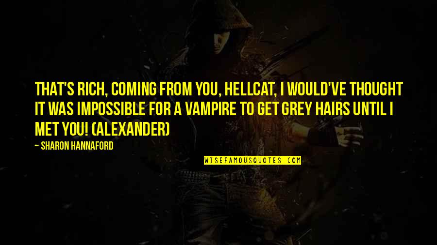 My Hairs Quotes By Sharon Hannaford: That's rich, coming from you, Hellcat, I would've My Hairs Quotes By Sharon Hannaford: That's rich, coming from you, Hellcat, I would've