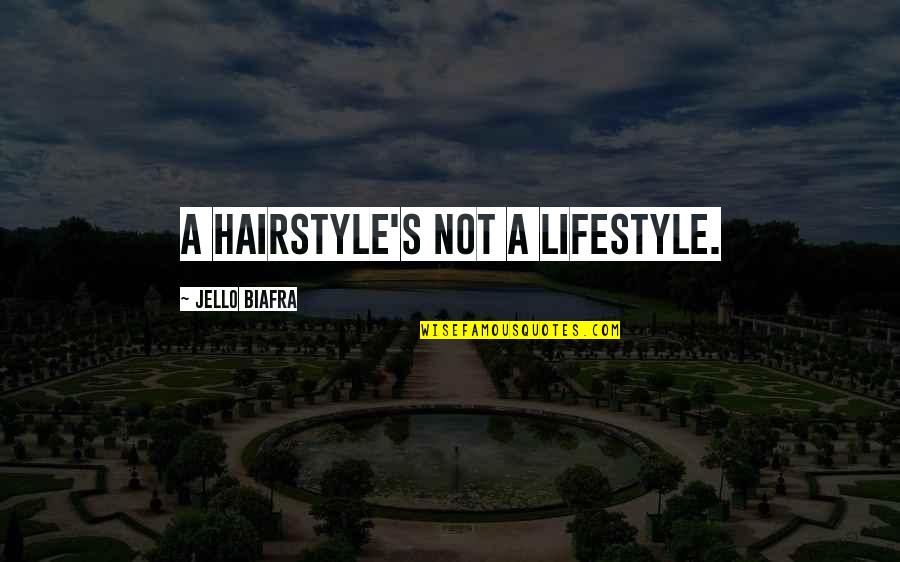My Hairstyle Quotes By Jello Biafra: A hairstyle's not a lifestyle.