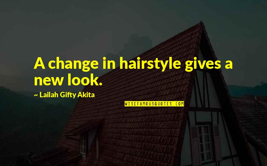 My Hairstyle Quotes By Lailah Gifty Akita: A change in hairstyle gives a new look.