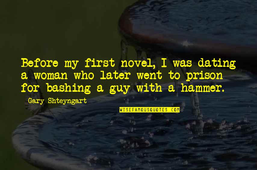 My Hammer Quotes By Gary Shteyngart: Before my first novel, I was dating a
