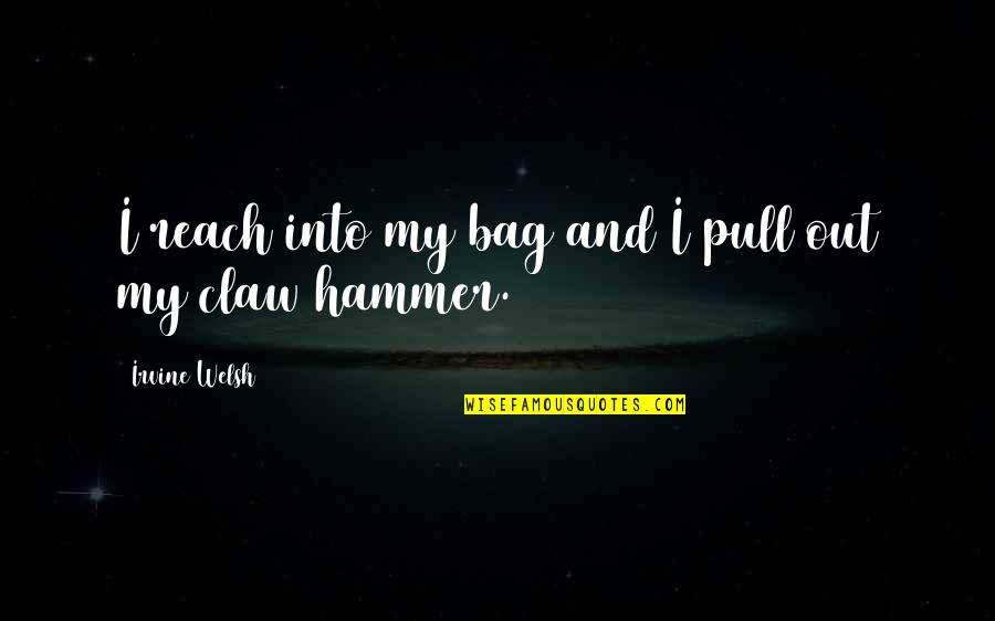 My Hammer Quotes By Irvine Welsh: I reach into my bag and I pull