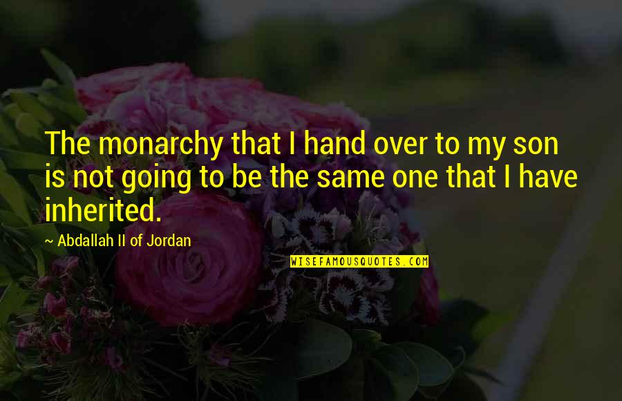 My Hand Quotes By Abdallah II Of Jordan: The monarchy that I hand over to my
