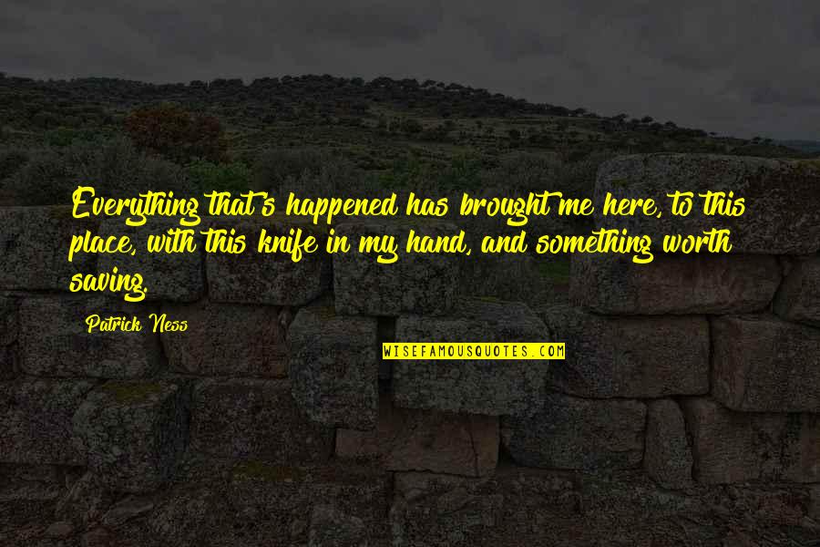 My Hand Quotes By Patrick Ness: Everything that's happened has brought me here, to