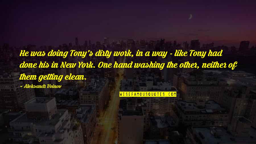 My Hand Work Quotes By Aleksandr Voinov: He was doing Tony's dirty work, in a My Hand Work Quotes By Aleksandr Voinov: He was doing Tony's dirty work, in a