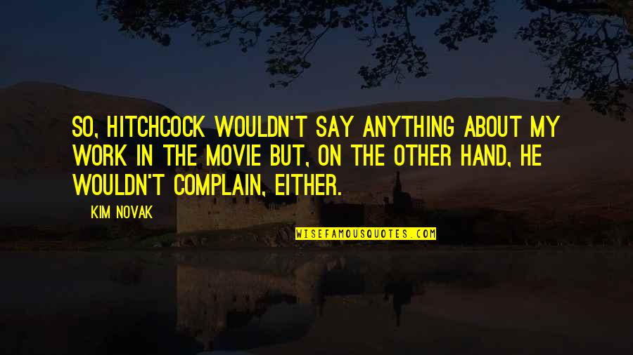 My Hand Work Quotes By Kim Novak: So, Hitchcock wouldn't say anything about my work My Hand Work Quotes By Kim Novak: So, Hitchcock wouldn't say anything about my work