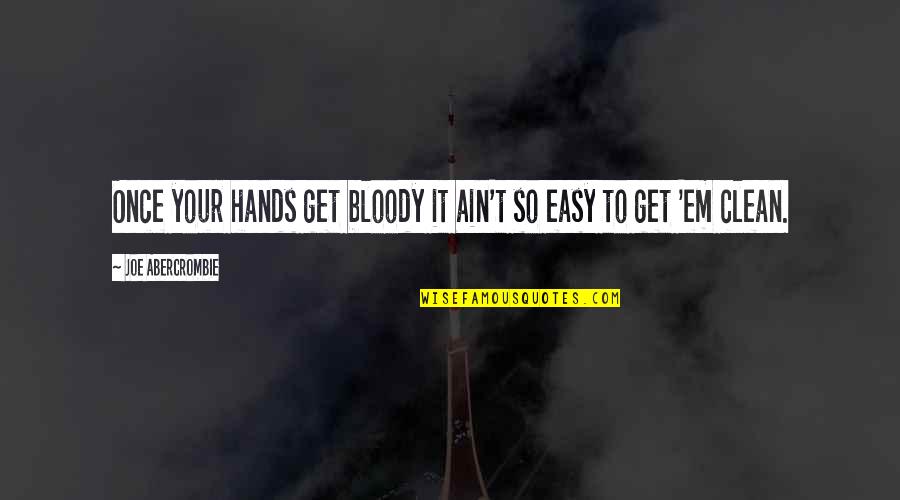 My Hands Are Clean Quotes By Joe Abercrombie: Once your hands get bloody it ain't so