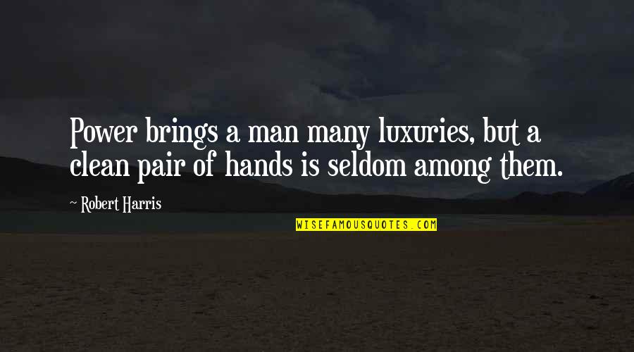 My Hands Are Clean Quotes By Robert Harris: Power brings a man many luxuries, but a