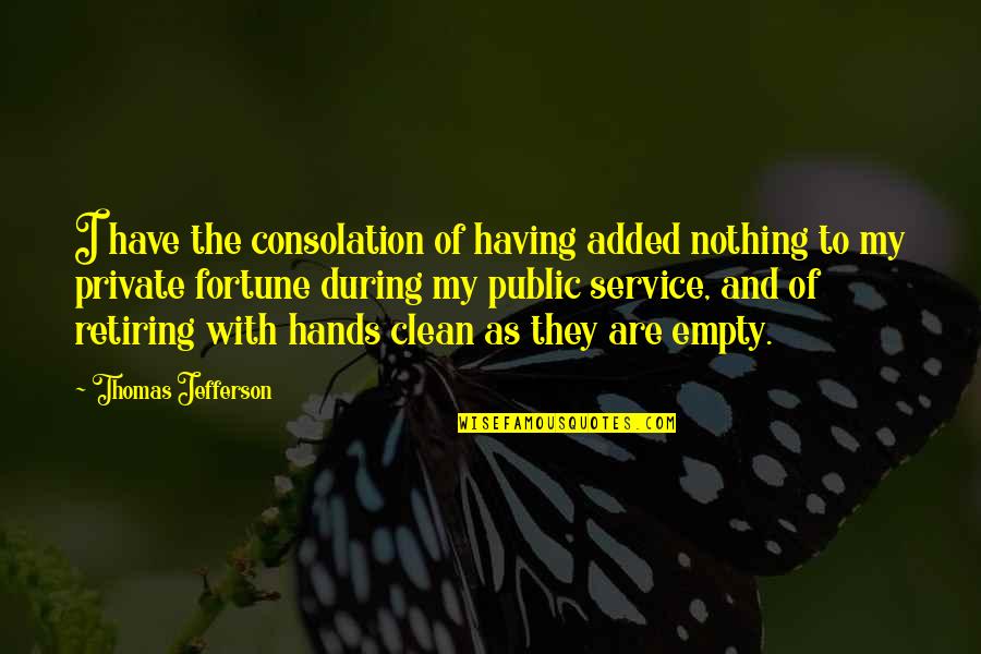 My Hands Are Clean Quotes By Thomas Jefferson: I have the consolation of having added nothing