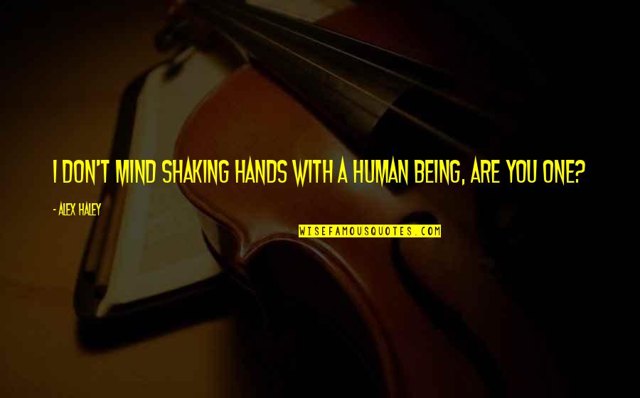 My Hands Are Shaking Quotes By Alex Haley: I don't mind shaking hands with a human