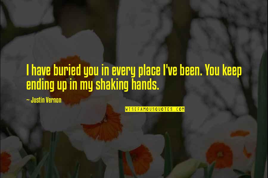 My Hands Are Shaking Quotes By Justin Vernon: I have buried you in every place I've