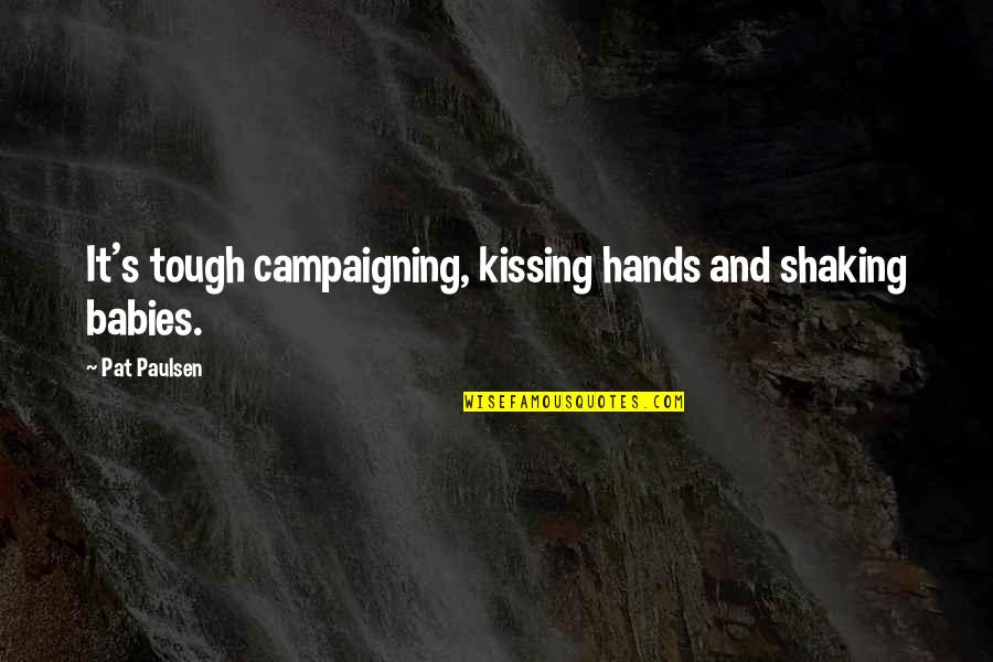 My Hands Are Shaking Quotes By Pat Paulsen: It's tough campaigning, kissing hands and shaking babies.