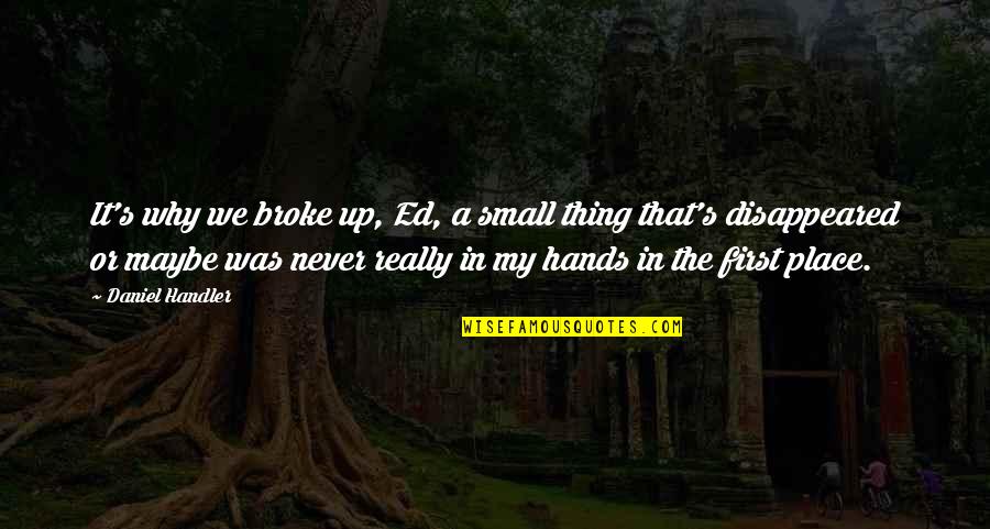 My Hands Quotes By Daniel Handler: It's why we broke up, Ed, a small