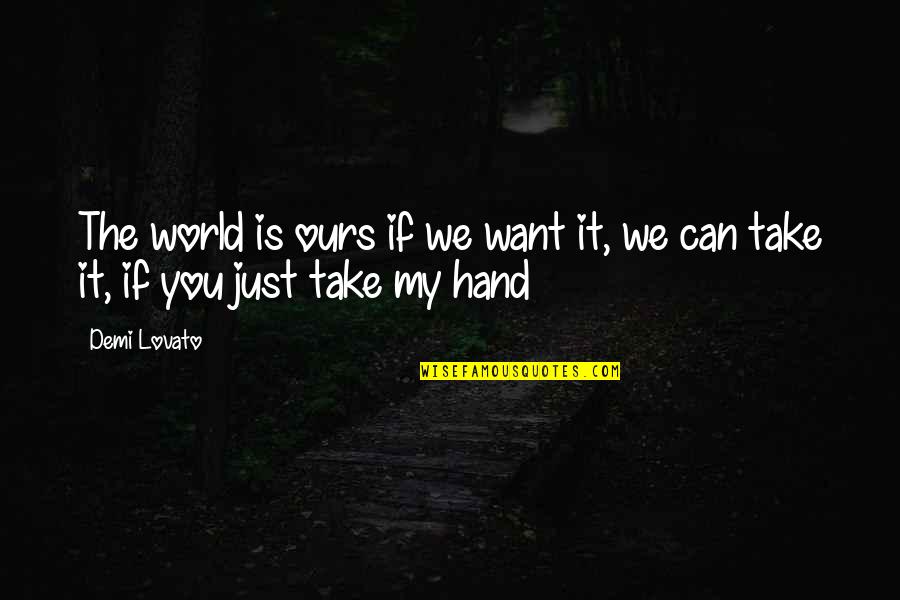 My Hands Quotes By Demi Lovato: The world is ours if we want it,