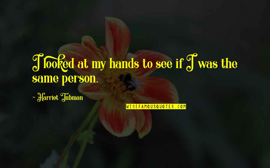 My Hands Quotes By Harriet Tubman: I looked at my hands to see if