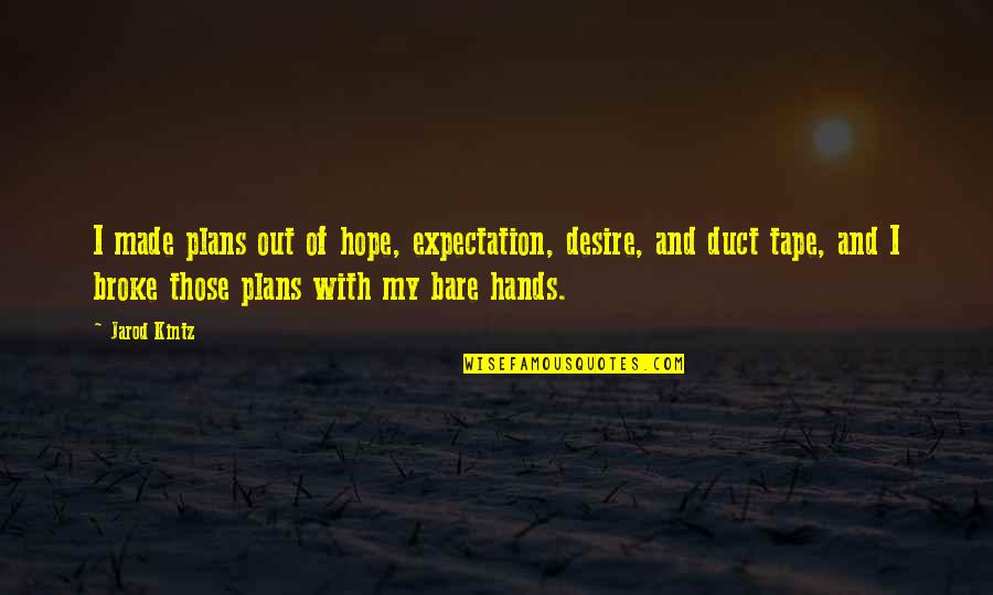 My Hands Quotes By Jarod Kintz: I made plans out of hope, expectation, desire,