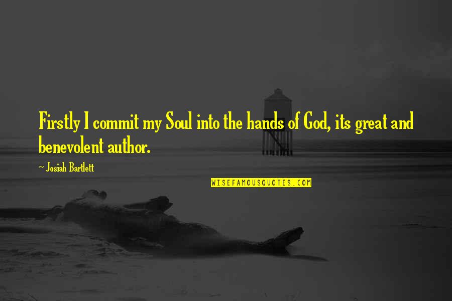 My Hands Quotes By Josiah Bartlett: Firstly I commit my Soul into the hands