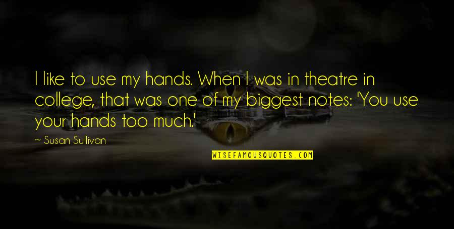 My Hands Quotes By Susan Sullivan: I like to use my hands. When I