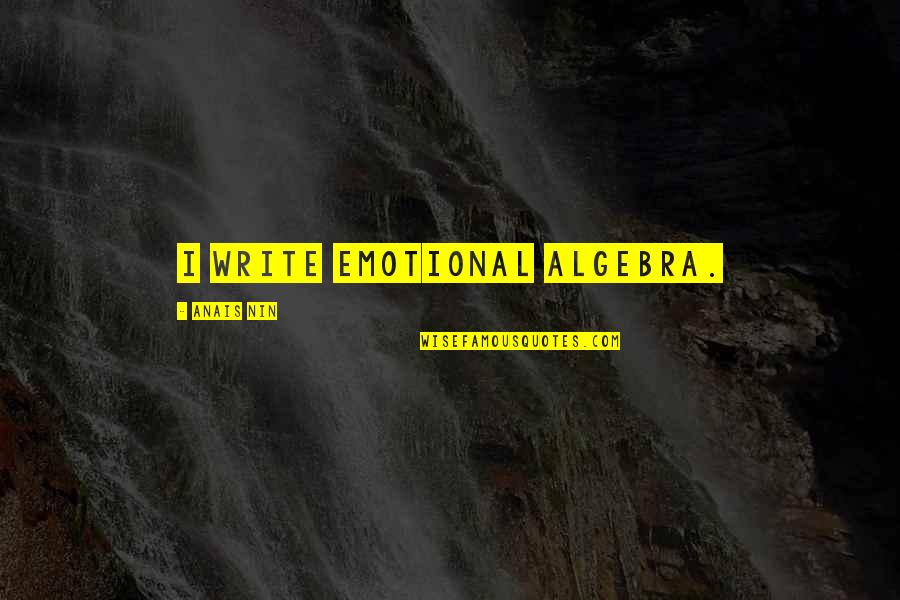 My Handsome Fiance Quotes By Anais Nin: I write emotional algebra. My Handsome Fiance Quotes By Anais Nin: I write emotional algebra.