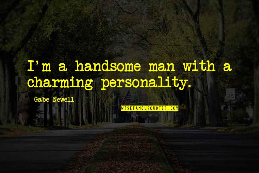 My Handsome Man Quotes By Gabe Newell: I'm a handsome man with a charming personality.